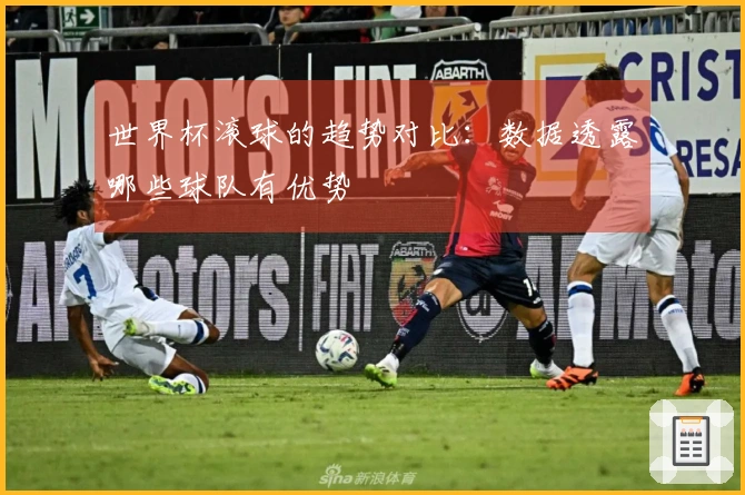 世界杯滚球的趋势对比：数据透露哪些球队有优势