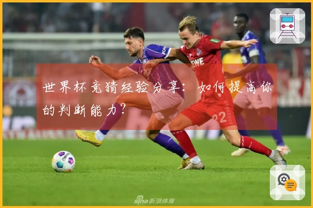 世界杯竞猜经验分享：如何提高你的判断能力？