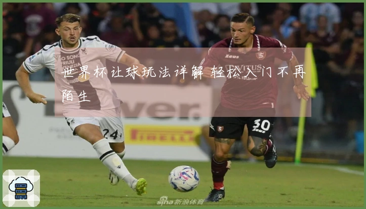 世界杯让球玩法详解 轻松入门不再陌生