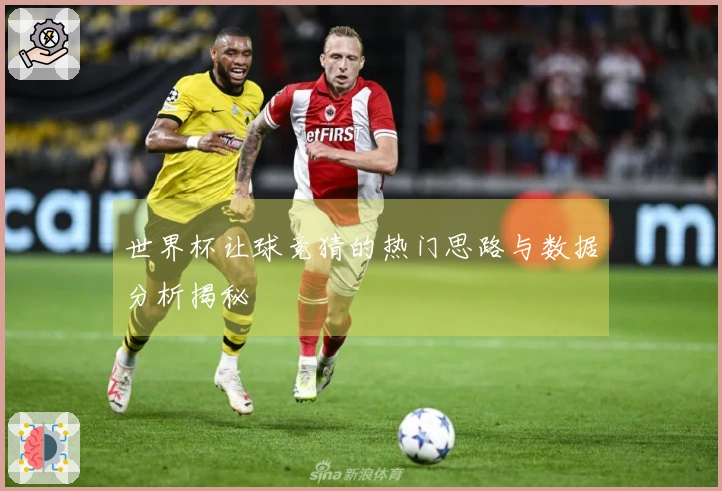 世界杯让球竞猜的热门思路与数据分析揭秘